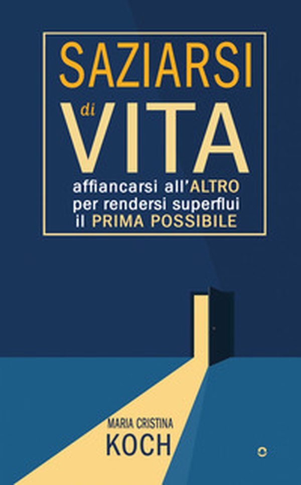 Saziarsi di vita. Affiancarsi all'altro per rendersi superflui il prima possibile - Librerie.coop Saziarsi di vita. Affiancarsi all'altro per rendersi superflui il prima possibile - Librerie.coop