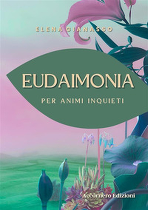 Eudaimonia. Per animi inquieti - Librerie.coop Eudaimonia. Per animi inquieti - Librerie.coop