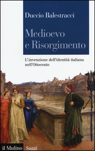 Medioevo e Risorgimento. L'invenzione dell'identità italiana nell'Ottocento - Librerie.coop