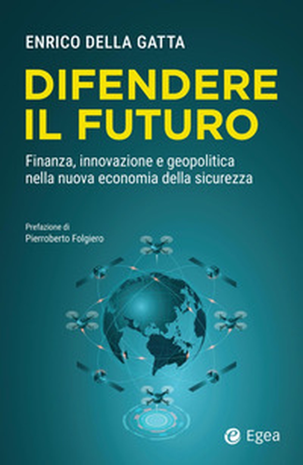 Difendere il futuro. Finanza, innovazione e geopolitica nella nuova economia della sicurezza - Librerie.coop