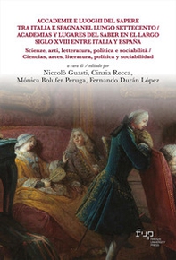 Accademie e luoghi del sapere tra Italia e Spagna nel lungo Settecento. Scienze, arti, letteratura, politica e sociabilità-Academias y lugares del saber en el largo siglo XVIII entre Italia y España. Ciencias, artes, literatura, política y sociabilidad - Librerie.coop