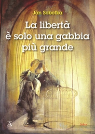La libertà è solo una gabbia più grande - Librerie.coop