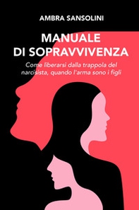 Manuale di sopravvivenza. Come liberarsi dalla trappola del narcisista, quando l'arma sono i figli - Librerie.coop