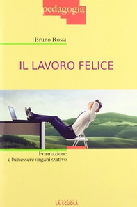 Il lavoro felice. Formazione e benessere organizzativo - Librerie.coop