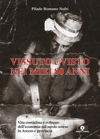 Vissuto e visto nei miei 80 anni. Vita contadina e sviluppo dell'economia nel secolo scorso in Arezzo e provincia - Librerie.coop