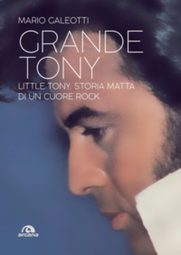 Grande Tony. Little Tony. Storia matta di un cuore rock - Librerie.coop Grande Tony. Little Tony. Storia matta di un cuore rock - Librerie.coop