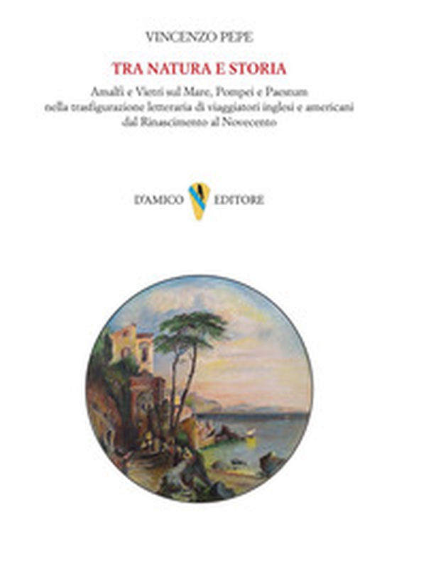 Tra natura e storia. Amalfi e Vietri sul Mare, Pompei e Paestum nella trasfigurazione letteraria di viaggiatori inglesi e americani dal Rinascimento al Novecento - Librerie.coop Tra natura e storia. Amalfi e Vietri sul Mare, Pompei e Paestum nella trasfigurazione letteraria di viaggiatori inglesi e americani dal Rinascimento al Novecento - Librerie.coop