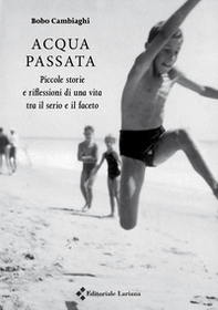 Acqua passata. Piccole storie e riflessioni di una vita tra il serio e il faceto - Librerie.coop