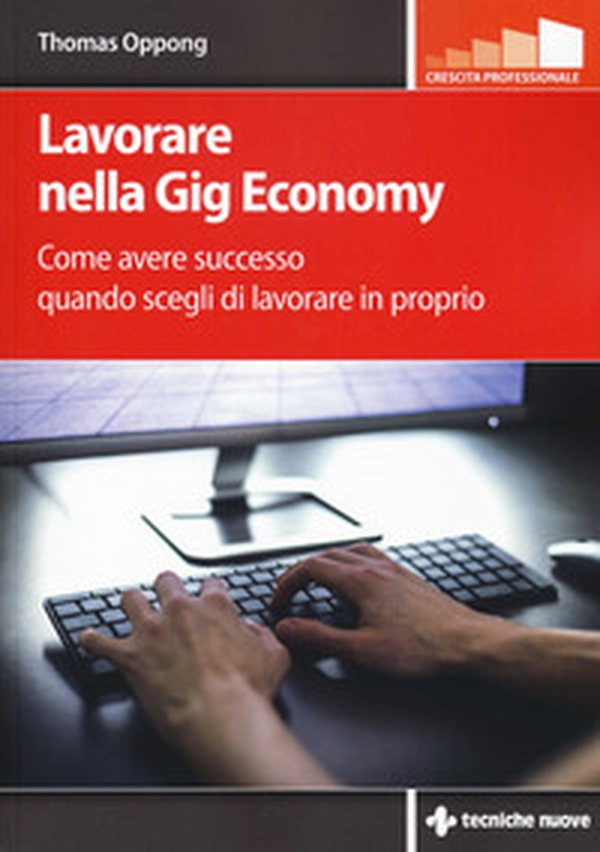 Lavorare nella gig economy. Come avere successo quando scegli di lavorare in proprio - Librerie.coop Lavorare nella gig economy. Come avere successo quando scegli di lavorare in proprio - Librerie.coop
