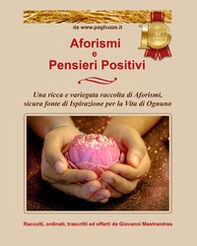 Aforismi e pensieri positivi. Una ricca e variegata raccolta di aforismi, sicura fonte di ispirazione per la vita di ognuno - Librerie.coop