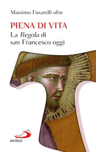 Piena di vita. La «Regola» di san Francesco oggi - Librerie.coop