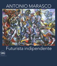 Antonio Marasco. Futurista indipendente. Catalogo della mostra (Rende, 14 dicembre 2019-15 febbraio 2020) - Librerie.coop