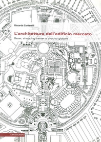 L'architettura dell'edificio mercato. Bazar, shopping center e circuito globale - Librerie.coop L'architettura dell'edificio mercato. Bazar, shopping center e circuito globale - Librerie.coop