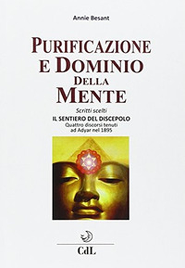 Purificazione e dominio della mente. Scritti scelti. Il sentiero del discepolo. Quattro discorsi tenuti ad Adyar nel 1895 - Librerie.coop Purificazione e dominio della mente. Scritti scelti. Il sentiero del discepolo. Quattro discorsi tenuti ad Adyar nel 1895 - Librerie.coop