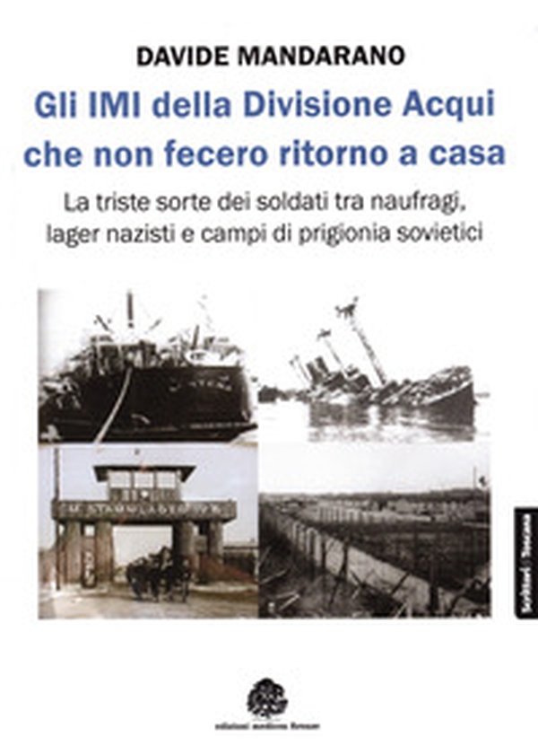 Gli IMI della divisione Acqui che non fecero ritorno a casa. La triste sorte dei soldati tra naufragi, lager nazisti e campi di prigionia sovietici - Librerie.coop Gli IMI della divisione Acqui che non fecero ritorno a casa. La triste sorte dei soldati tra naufragi, lager nazisti e campi di prigionia sovietici - Librerie.coop