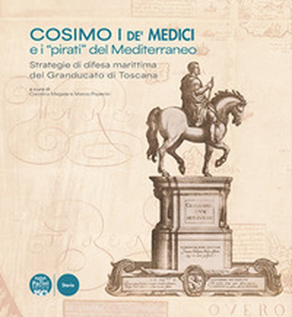 Cosimo I de' Medici e i «pirati» del Mediterraneo. Strategie di difesa marittima del Granducato di Toscana - Librerie.coop Cosimo I de' Medici e i «pirati» del Mediterraneo. Strategie di difesa marittima del Granducato di Toscana - Librerie.coop