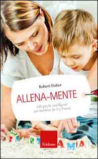 Allena-mente. 200 giochi intelligenti per bambini da 0 a 9 anni - Librerie.coop