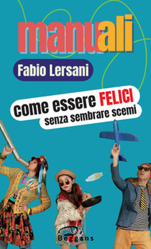 Come essere felici senza sembrare scemi - Librerie.coop Come essere felici senza sembrare scemi - Librerie.coop