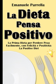 La dieta pensa positivo. La prima dieta per perdere peso facilmente, con felicità e positività: la positive diet - Librerie.coop