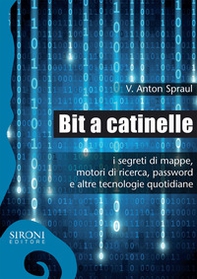 Bit a catinelle. I segreti di mappe, motori di ricerca, password e altre tecnologie quotidiane - Librerie.coop