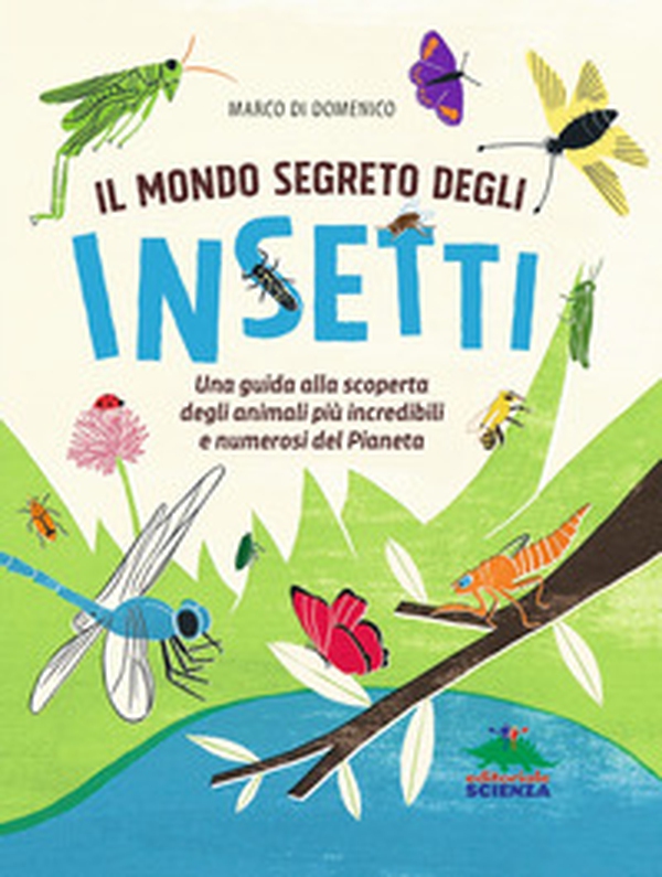 Il mondo segreto degli insetti. Una guida alla scoperta degli animali più incredibili e numerosi del pianeta - Librerie.coop Il mondo segreto degli insetti. Una guida alla scoperta degli animali più incredibili e numerosi del pianeta - Librerie.coop