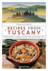 Recipes from Tuscany. Traditional home cooking: yesterday's flavours for today's taste - Librerie.coop Recipes from Tuscany. Traditional home cooking: yesterday's flavours for today's taste - Librerie.coop