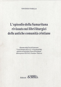 L'episodio della Samaritana rivissuto nei libri liturgici delle antiche comunità cristiane. Estratto della Tesi di Dottorato. «L'Uso liturgico di Gv 4,5-42 in alcuni libri antichi e recenti delle Chiese d'Occidente» - Librerie.coop