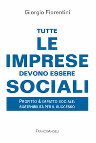 Tutte le imprese devono essere sociali. Profitto & impatto sociale: sostenibilità per il successo - Librerie.coop