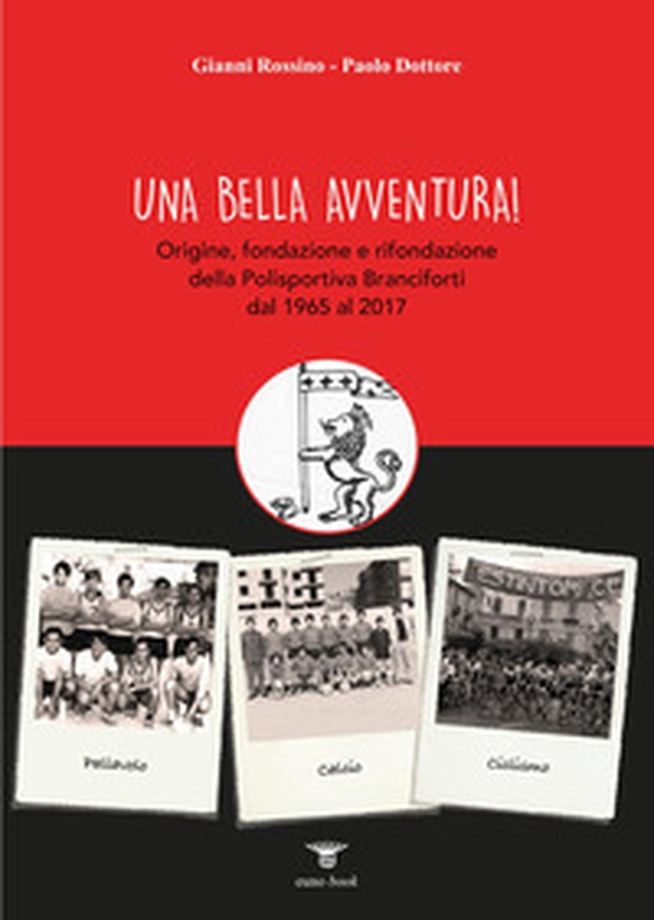 Una bella avventura! Origine, fondazione e rifondazione della Polisportiva Branciforti dal 1965 al 2017 - Librerie.coop Una bella avventura! Origine, fondazione e rifondazione della Polisportiva Branciforti dal 1965 al 2017 - Librerie.coop