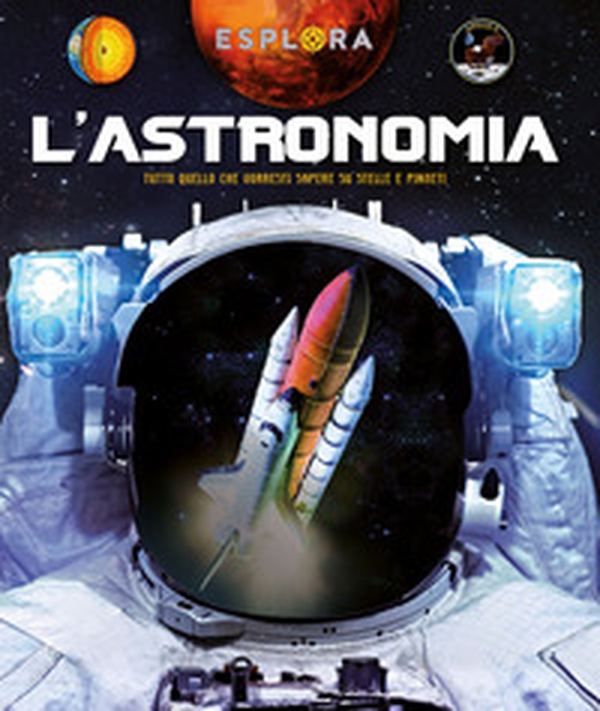 L'astronomia. Tutto quello che vorresti sapere su stelle e pianeti - Librerie.coop L'astronomia. Tutto quello che vorresti sapere su stelle e pianeti - Librerie.coop