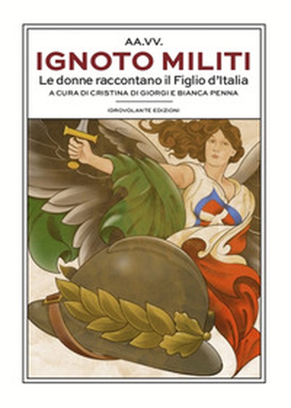 Ignoto militi. Le donne raccontano il Figlio d'Italia - Librerie.coop Ignoto militi. Le donne raccontano il Figlio d'Italia - Librerie.coop