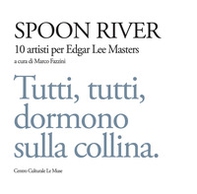 Spoon river. 10 artisti per Edgar Lee Masters. Tutti, tutti, dormono sulla collina - Librerie.coop