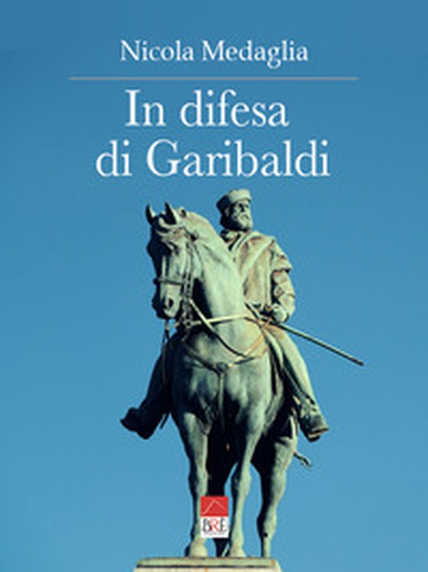 In difesa di Garibaldi - Librerie.coop In difesa di Garibaldi - Librerie.coop