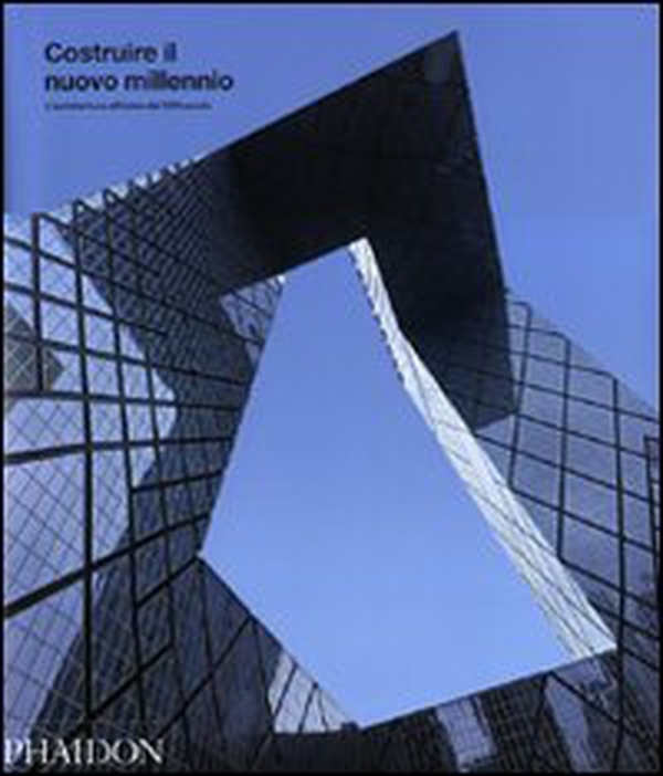 Costruire il nuovo millennio. L'architettura all'inizio del XXI secolo - Librerie.coop Costruire il nuovo millennio. L'architettura all'inizio del XXI secolo - Librerie.coop