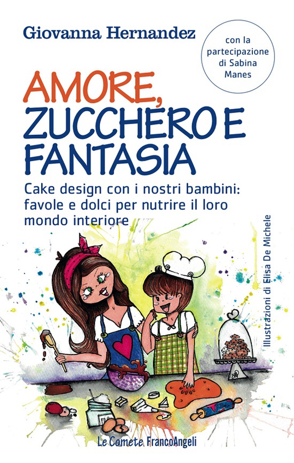 Amore, zucchero e fantasia. Cake design con i nostri bambini: favole e dolci per nutrire il loro mondo interiore - Librerie.coop Amore, zucchero e fantasia. Cake design con i nostri bambini: favole e dolci per nutrire il loro mondo interiore - Librerie.coop