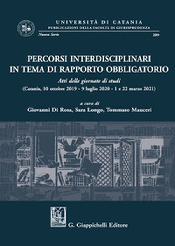 Percorsi interdisciplinari in tema di rapporto obbligatorio. Atti delle giornate di studi (Catania, 10 ottobre 2019-9 luglio 2020-1 e 22 marzo 2021) - Librerie.coop Percorsi interdisciplinari in tema di rapporto obbligatorio. Atti delle giornate di studi (Catania, 10 ottobre 2019-9 luglio 2020-1 e 22 marzo 2021) - Librerie.coop