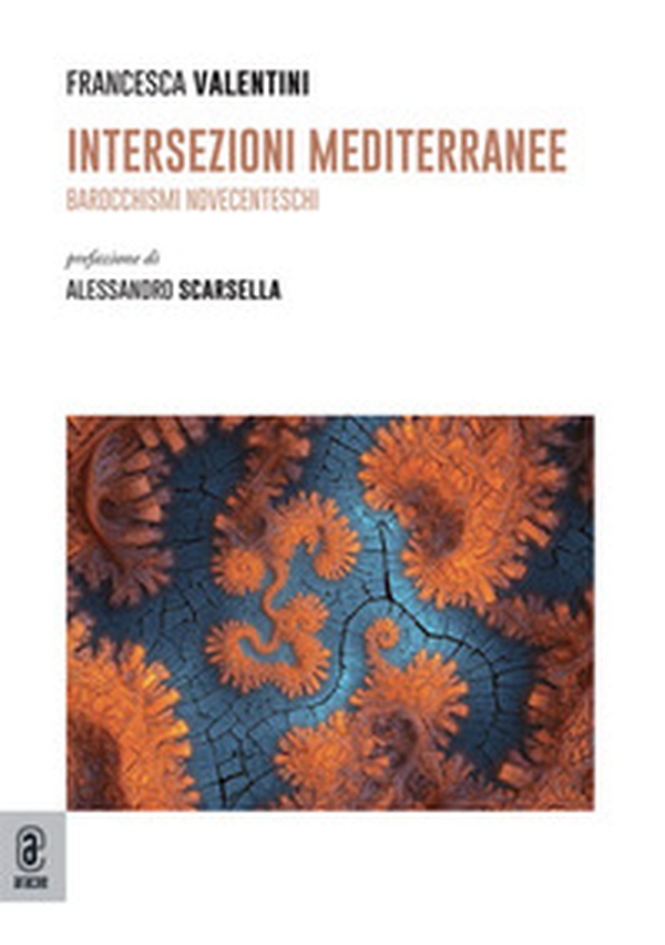 Intersezioni mediterranee. Barocchismi novecenteschi - Librerie.coop