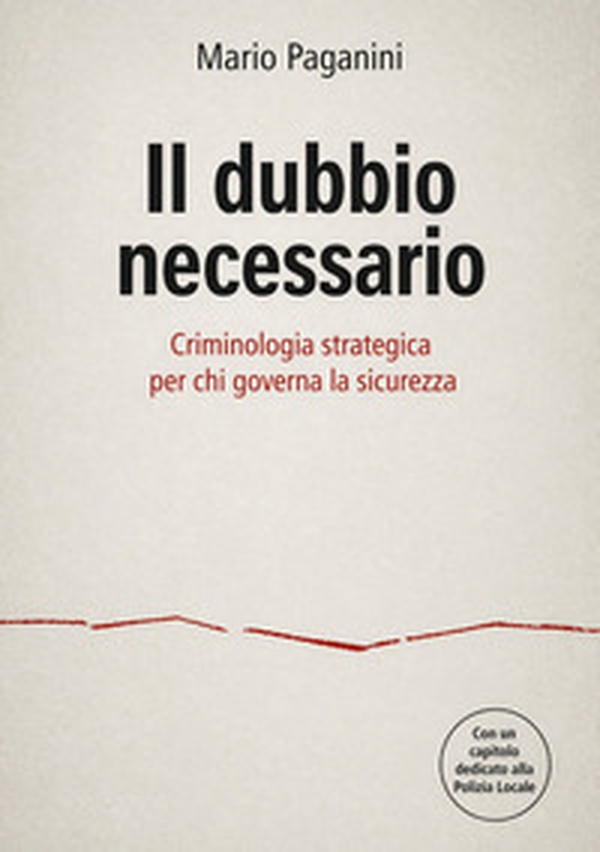 Il dubbio necessario. Criminologia strategica per chi governa la sicurezza - Librerie.coop