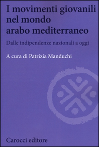 I movimenti giovanili nel mondo arabo mediterraneo. Dalle indipendenze nazionali a oggi - Librerie.coop