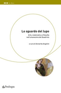 Lo sguardo del lupo. Arte, matematica e filosofia nell'umanesimo del Quadrivio - Librerie.coop