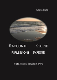 Racconti. Storie. Riflessioni. Poesie. In età avanzata abituata di prima - Librerie.coop