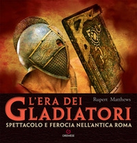 L'era dei gladiatori. Spettacolo e ferocia nell'Antica Roma - Librerie.coop