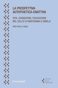 La prospettiva autopoietica-enattiva. Vita, cognizione, educazione nel solco di Maturana e Varela - Librerie.coop