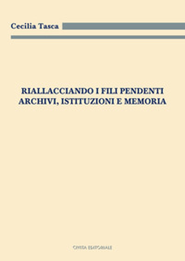 Riallacciando i fili pendenti. Archivi, istituzioni e memoria - Librerie.coop Riallacciando i fili pendenti. Archivi, istituzioni e memoria - Librerie.coop