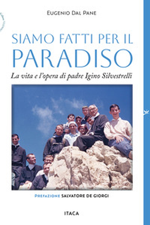 Siamo fatti per il paradiso. La vita e l'opera di padre Igino Silvestrelli - Librerie.coop