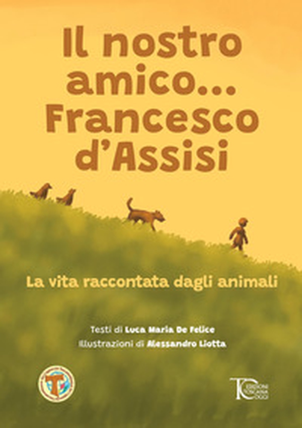 Il nostro amico... Francesco d'Assisi. La vita raccontata dagli animali - Librerie.coop