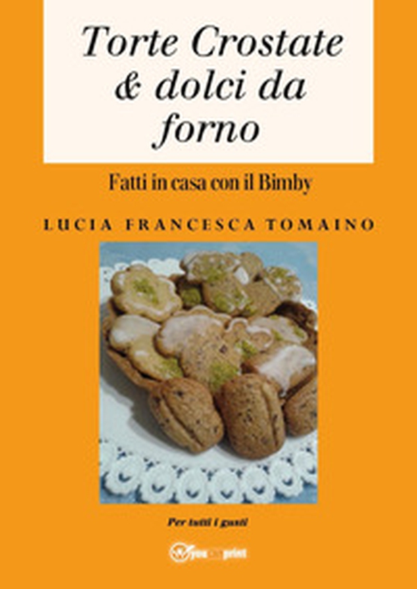 Torte, crostate & dolci da forno fatti in casa con il Bimby - Librerie.coop Torte, crostate & dolci da forno fatti in casa con il Bimby - Librerie.coop