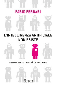 L'intelligenza artificiale non esiste. Nessun senso salverà le macchine - Librerie.coop