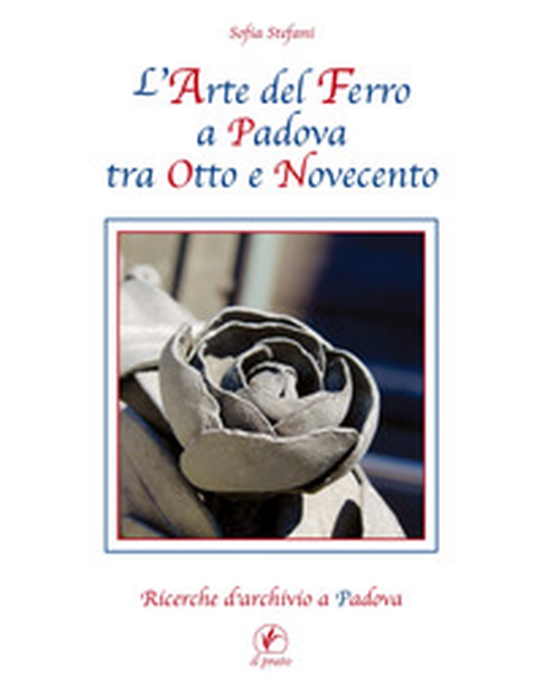L'arte del ferro a Padova tra Otto e Novecento - Librerie.coop L'arte del ferro a Padova tra Otto e Novecento - Librerie.coop