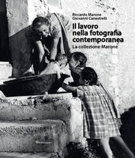 Il lavoro nella fotografia contemporanea. La collezione Marone - Librerie.coop